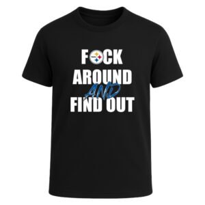 Pittsburgh Steelers F*ck Around And Find Out