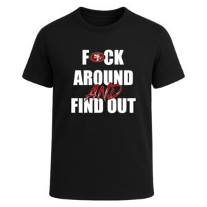 San Francisco 49ers F*ck Around And Find Out