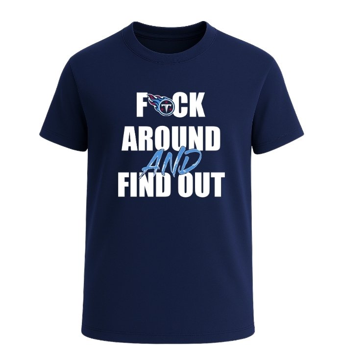 Tennessee Titans F*ck Around And Find Out